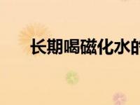 长期喝磁化水的危害（磁化水的危害）