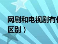 网剧和电视剧有什么区别?（网剧和电视剧的区别）