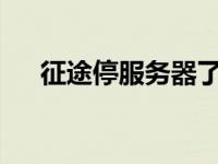 征途停服务器了吗?（征途时间版停服）