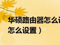 华硕路由器怎么设置2.4g和5g（华硕路由器怎么设置）