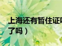 上海还有暂住证吗?（上海现在的暂住证取消了吗）