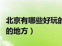 北京有哪些好玩的地方图片（北京有哪些好玩的地方）