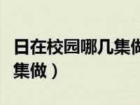 日在校园哪几集做了具体时间（日在校园哪几集做）