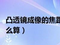 凸透镜成像的焦距怎么求（凸透镜成像焦距怎么算）
