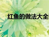 红鱼的做法大全图解（红鱼的做法大全）