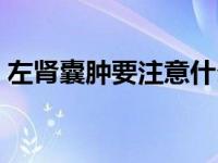 左肾囊肿要注意什么（左肾囊肿有什么危害）