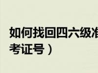 如何找回四六级准考证号（怎么找回四六级准考证号）