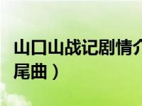 山口山战记剧情介绍（山口山战记之太阳井片尾曲）