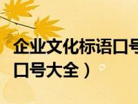 企业文化标语口号大全有什么（企业文化标语口号大全）