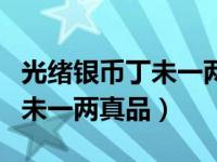 光绪银币丁未一两真品图片价格（光绪银币丁未一两真品）