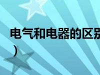 电气和电器的区别是什么（电气和电器的区别）