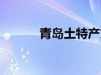 青岛土特产文章（青岛土特产）