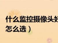 什么监控摄像头好用又清晰（监控摄像头焦距怎么选）
