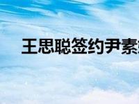 王思聪签约尹素婉（尹素婉被王思聪睡）