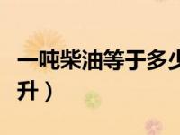 一吨柴油等于多少升油啊（一吨柴油等于多少升）