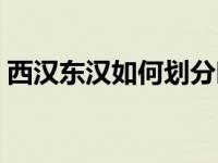 西汉东汉如何划分时间（西汉东汉如何划分）