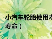 小汽车轮胎使用寿命多少年（小汽车轮胎使用寿命）