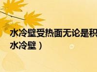 水冷壁受热面无论是积灰结渣或积垢都会使炉膛出口烟温（水冷壁）