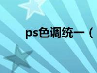 ps色调统一（ps两张图片色调统一）