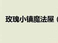 玫瑰小镇魔法屋（玫瑰小镇魔法花园登陆）