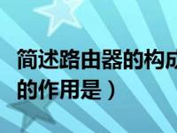 简述路由器的构成及作用是什么（无线路由器的作用是）
