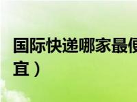 国际快递哪家最便宜正规（国际快递哪家最便宜）