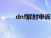 dnf解封申诉官网（dnf解封申诉）
