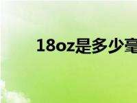 18oz是多少毫升（8oz是多少毫升）