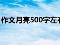 作文月亮500字左右初一（作文 月亮 500字）