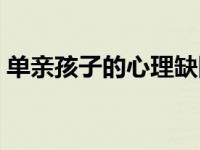单亲孩子的心理缺陷（单亲孩子的心理问题）