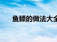 鱼鳔的做法大全图（鱼鳔的做法大全）