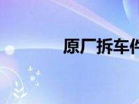 原厂拆车件（拆车件原厂件）