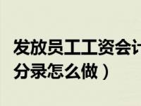 发放员工工资会计分录怎么做（员工工资会计分录怎么做）