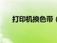 打印机换色带（打印机色带怎么更换）