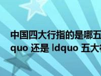 中国四大行指的是哪五大行（我国到底是 ldquo 四大行 rdquo 还是 ldquo 五大行 rdquo）