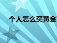 个人怎么买黄金现货（个人怎么买黄金）