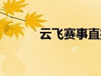 云飞赛事直播平台（云飞赛事）