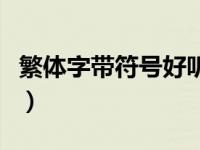 繁体字带符号好听网名（带符号的网名繁体字）