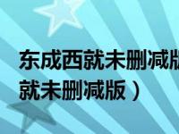 东成西就未删减版在线观看150分钟（东成西就未删减版）