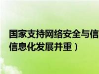 国家支持网络安全与信息化发展并重（国家坚持网络安全与信息化发展并重）