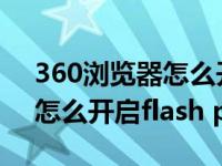 360浏览器怎么开启flash插件（360浏览器怎么开启flash player）