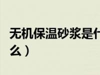 无机保温砂浆是什么意思（无机保温砂浆是什么）