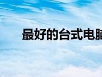 最好的台式电脑配置单（电脑配置单）