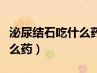 泌尿结石吃什么药快速排出来（泌尿结石吃什么药）