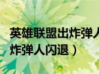 英雄联盟出炸弹人闪退怎么处理（英雄联盟出炸弹人闪退）