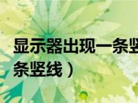 显示器出现一条竖线左右移动（显示器出现一条竖线）