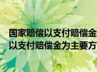 国家赔偿以支付赔偿金为主要方式能够返还财产（国家赔偿以支付赔偿金为主要方式）