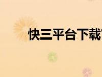 快三平台下载官方网站（快三平台）