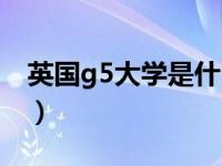英国g5大学是什么意思（英国g5大学有哪些）