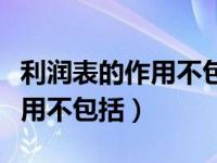 利润表的作用不包括下列哪一项（利润表的作用不包括）